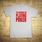 I´d rather be playing poker
