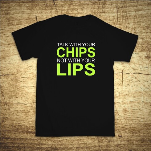 Talk with your chips, not with your lips