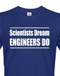 Pánské tričko - Scientists dream, Engineers do