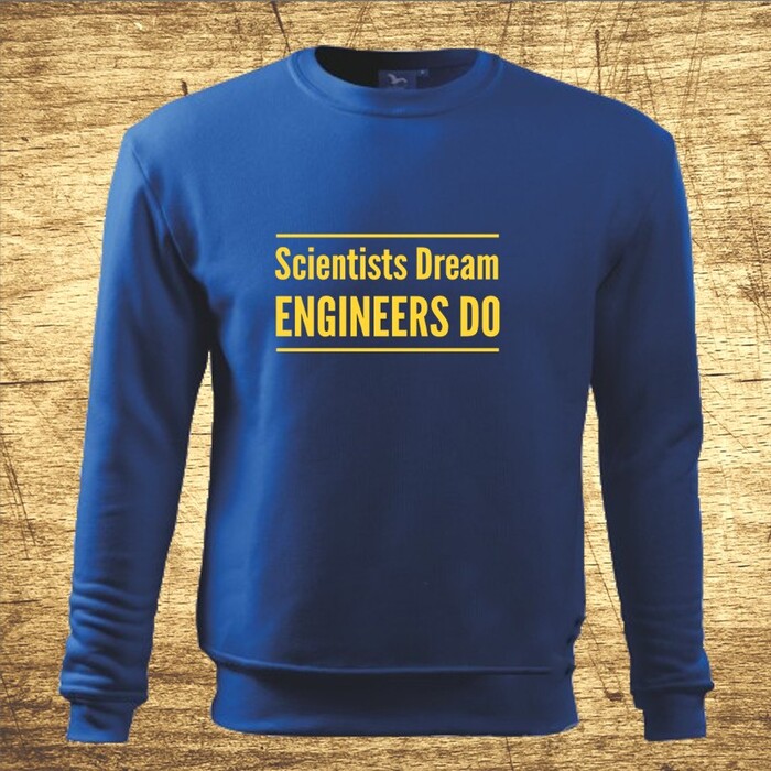 Scientists dream, Engineers do