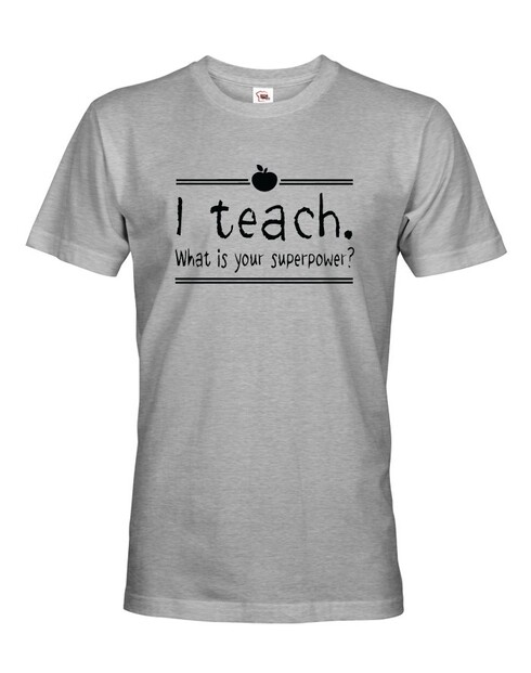 Tričko pro učitele I teach. What is your superpower?