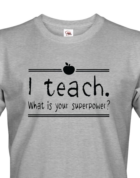 Tričko pro učitele I teach. What is your superpower?