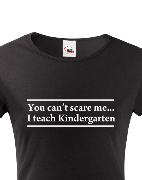 Dámské tričko You can´t scare me... I teach Kindergarten