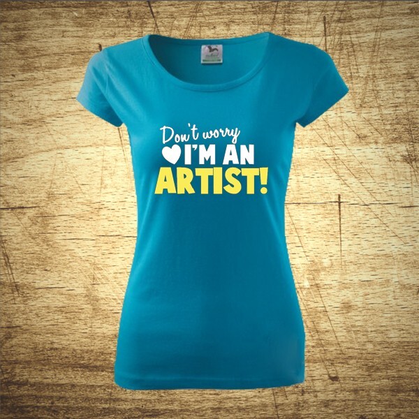 Don´t worry, I´m an artist!