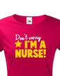 Tričko pro sestřičky a sestry Don´t worry, I´m a nurse!