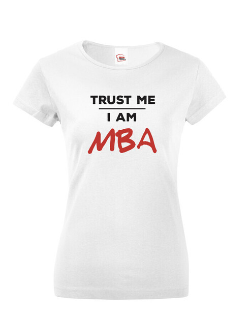 Dámské tričko Trust me I am MBA