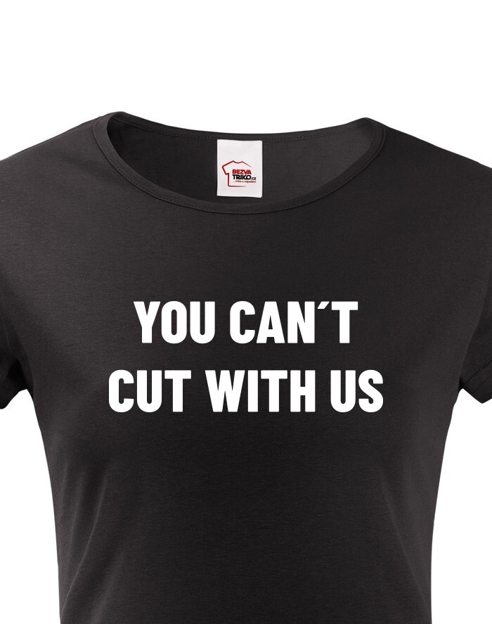 Dámske tričko YOU CANT CUT WITH US