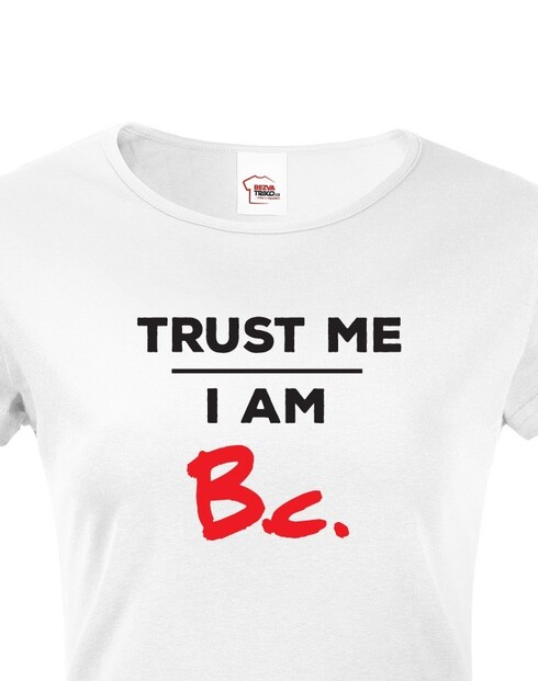 Dámske tričko Trust me I am Bc