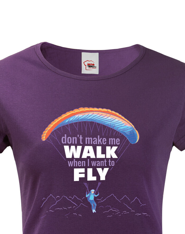 Dámské tričko Don´t make me walk when I want to fly