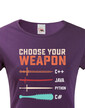 Dámske tričko Choose your weapon