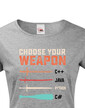 Dámske tričko Choose your weapon
