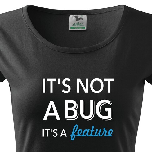 Dámske tričko pre programátorky It´s not bug, it´s a feature