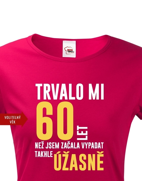 Dámske tričko k 60 narodeninám trvalo mi 60 rokov kým...