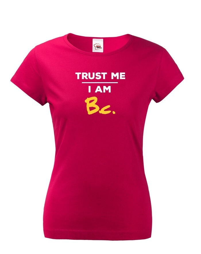Dámske tričko Trust me I am Bc