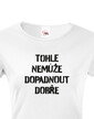 Dámske tričko Nemôže dopadnúť dobre