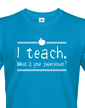 Tričko pro učitele I teach. What is your superpower?