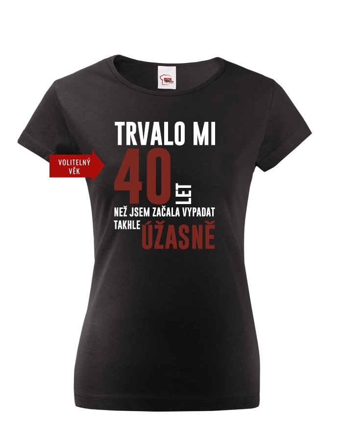 Dámske tričko k 40 narodeninám trvalo mi 40 rokov kým...