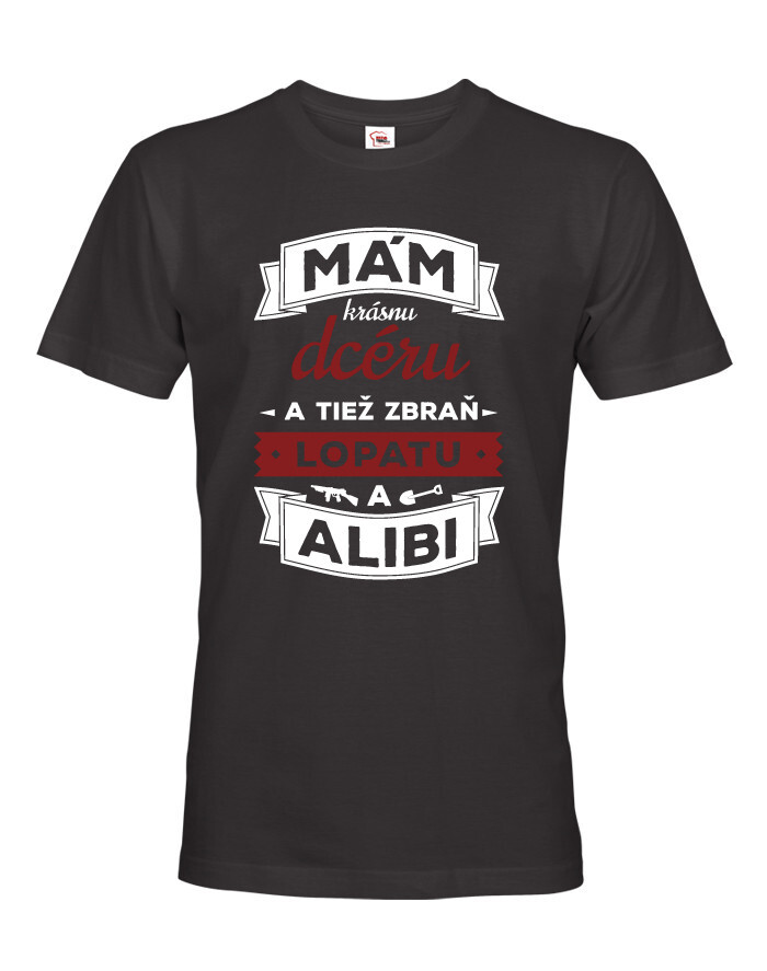 Tričko mám krásnu dcéru a tiež zbraň, lopatu a alibi