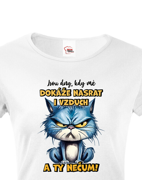 Dámské tričko Kočka - Jsou dny, kdy mě dokáže nasrat i vzduch a ty nečum
