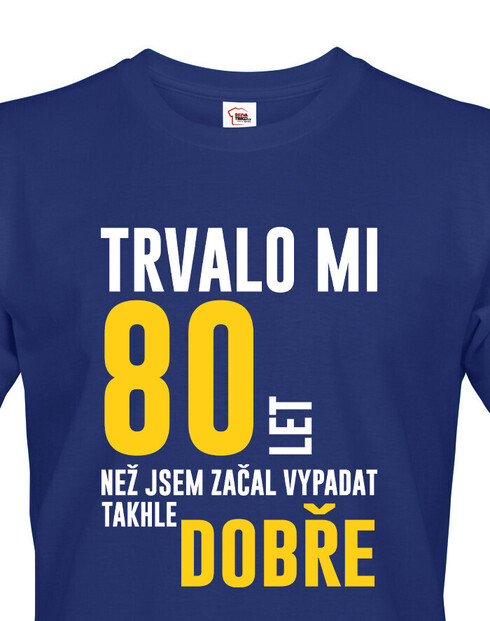Pánske tričko Trvalo 80 rokov, kým som začal vyzerať takto dobre