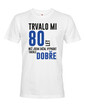 Pánske tričko Trvalo 80 rokov, kým som začal vyzerať takto dobre