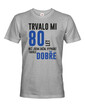 Pánske tričko Trvalo 80 rokov, kým som začal vyzerať takto dobre