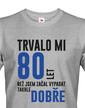 Pánske tričko Trvalo 80 rokov, kým som začal vyzerať takto dobre