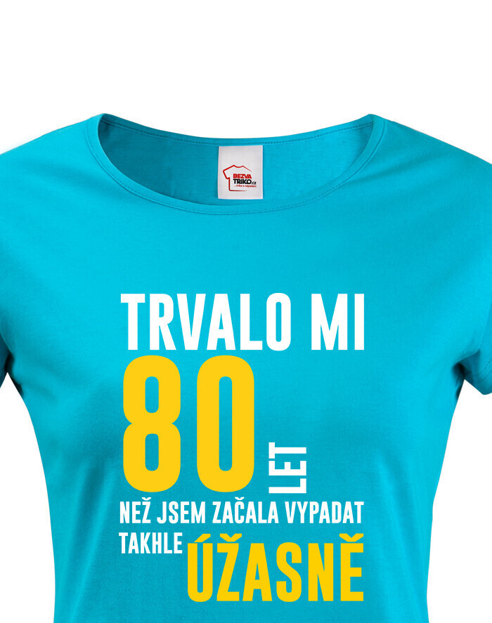 Dámske tričko Trvalo mi 80 rokov, kým som začala vyzerať tak úžasne