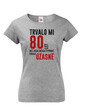 Dámske tričko Trvalo mi 80 rokov, kým som začala vyzerať tak úžasne