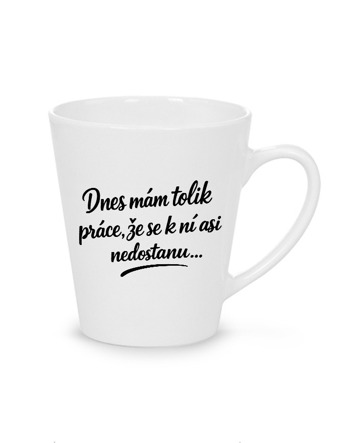 Hrnek latte 300 ml - Dnes mám toľko práce