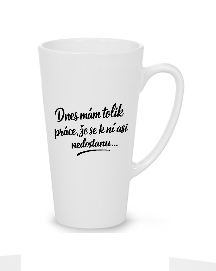 Hrnek latte 500 ml - Dnes mám toľko práce