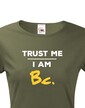 Dámske tričko Trust me I am Bc