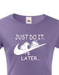 Dámské tričko s potiskem JUST DO IT LATER