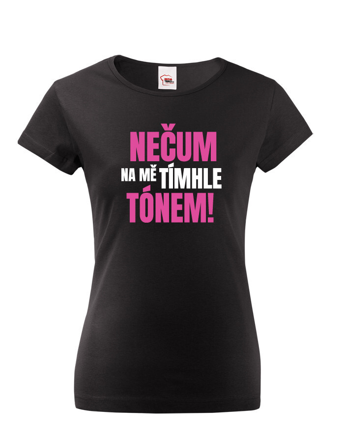 Dámske tričko Nečum na mňa týmto tónom