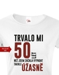 Dámske tričko k 50 narodeninám trvalo mi 50 rokov kým...