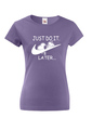 Dámské tričko s potiskem JUST DO IT LATER