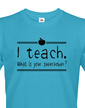 Tričko pro učitele I teach. What is your superpower?