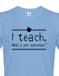 Tričko pro učitele I teach. What is your superpower?