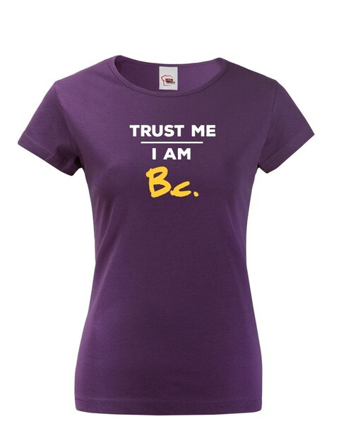 Dámske tričko Trust me I am Bc