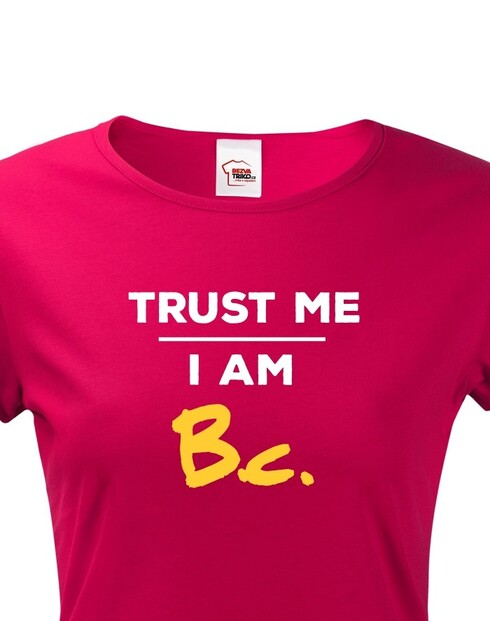 Dámske tričko Trust me I am Bc